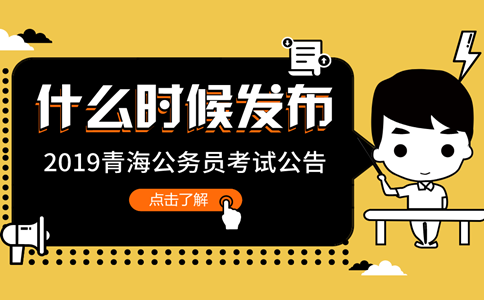 2019年青海公務(wù)員考試公告什么時(shí)候發(fā)布？